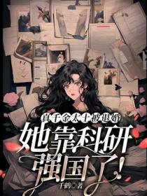 真千金太土被退婚，她靠科研強國了！