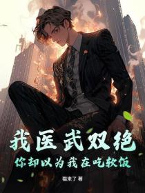 我醫武雙絕，你卻以為我在吃軟飯？