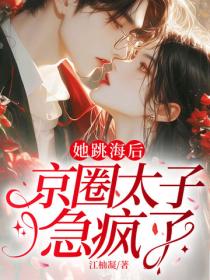 她跳海后，京圈太子急疯了