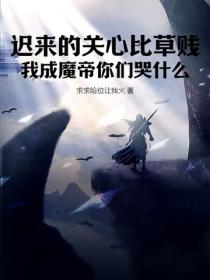 遲來的關心比草賤，我成魔帝你們哭什麽！
