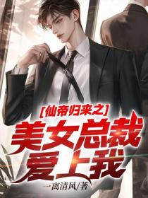 仙帝歸來之美女總裁愛上我