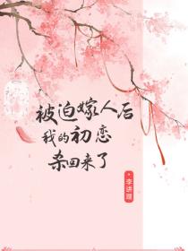 被迫嫁人後我的初戀殺回來了