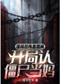 誤闖恐怖直播間，開局認僵屍當媽