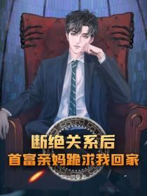 斷絕關係後，首富親媽跪求我回家