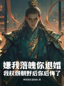 嫌我落魄你退婚，我權傾朝野後你後悔了？