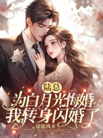 陸總為白月光悔婚，我轉身閃婚了
