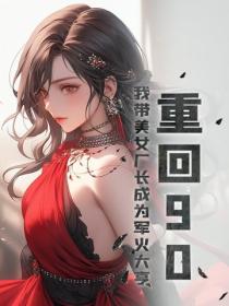 重回90：我带美女厂长成为军火大亨
