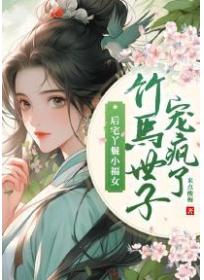 后宅丫鬟小福女，竹马世子宠疯了