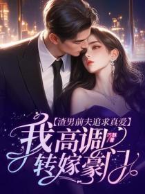 渣男前夫追求真愛，我高調轉嫁豪門