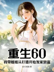 重生60：我帶姐姐從打獵開始發家致富