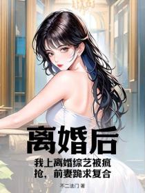 離婚後，我上離婚綜藝被瘋搶，前妻跪求複合