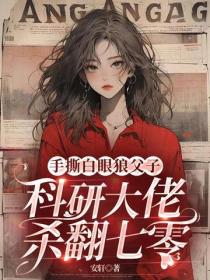 手撕白眼狼父子，科研大佬殺翻七零
