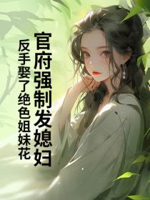 官府強製發媳婦，反手娶了絕色姐妹花
