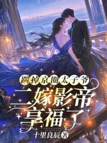 踹掉京圈太子爺，二嫁影帝享福了