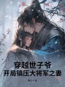 穿越世子爺：開局鎮壓大將軍之妻