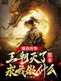 嫌我廢柴，王朝滅了都來求我做什麽？