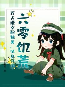 六零饥荒：万人嫌女配独美，以身许国