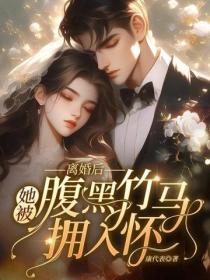離婚後，她被腹黑竹馬擁入懷！