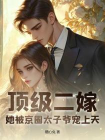 顶级二嫁，她被京圈太子爷宠上天
