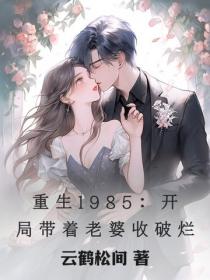 重生1985：开局带着老婆收破烂