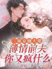 二嫁京圈大佬，薄情前夫你瘋什麽
