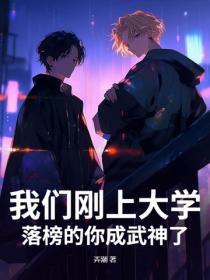 我們剛上大學，落榜的你成武神了