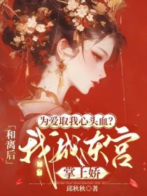 為愛取我心頭血？和離後我成東宮掌上嬌