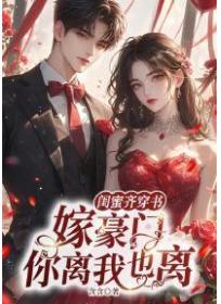 閨蜜齊穿書，嫁豪門，你離我也離