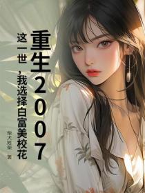 重生2007：這一世，我選擇白富美校花