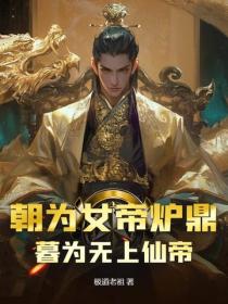 朝为女帝炉鼎，暮为无上仙帝
