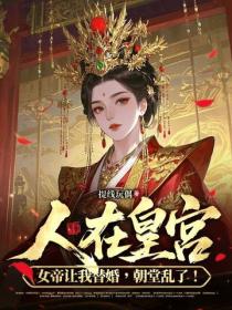 人在皇宮：女帝讓我替婚，朝堂亂了！