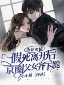 伪装深情，假死离开后京圈父女齐下跪