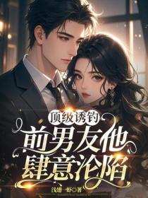 顶级诱钓：前男友他肆意沦陷