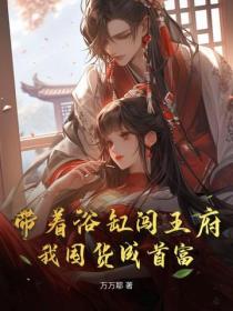 带着浴缸闯王府，我囤货成首富