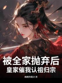 被全家拋棄後，皇家催我認祖歸宗