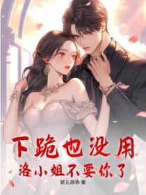 下跪也沒用，洛小姐不要你了