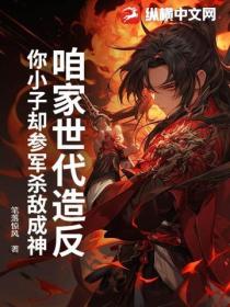 咱家世代造反，你小子卻參軍殺敵成神