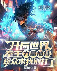 開局世界拳王力量加持，觀眾求我別打了