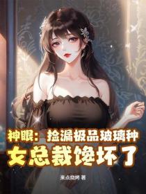 神眼：撿漏極品玻璃種，女總裁饞壞了！