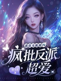 惡毒女配超凶，瘋批反派超愛