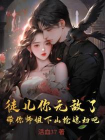 徒兒你無敵了，帶你師姐下山搶媳婦吧