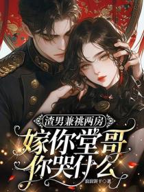 渣男兼祧兩房，嫁你堂哥你哭什麽