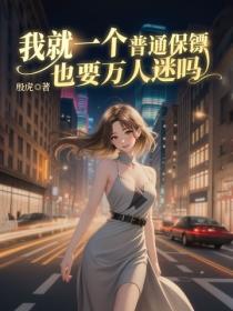 我就一個普通保鏢也要萬人迷嗎