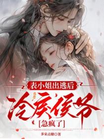 表小姐出逃後，冷戾侯爺急瘋了