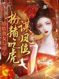嬌軟貴女勾帝心，扮豬吃虎謀鳳位