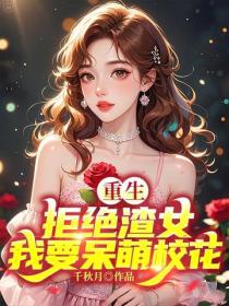 重生：拒絕渣女，我要呆萌校花