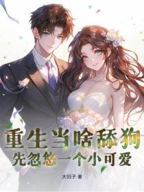 重生当啥舔狗，先忽悠一个小可爱！