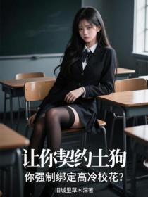 讓你契約土狗，你強製綁定高冷校花？
