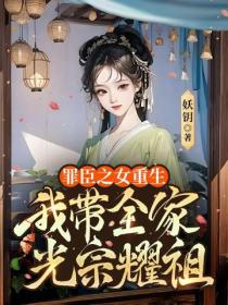 罪臣之女重生，我带全家光宗耀祖