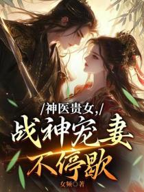 神医贵女，战神宠妻不停歇